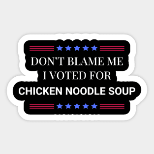 Don't Blame Me I Voted For Chicken Noodle Soup Sticker
